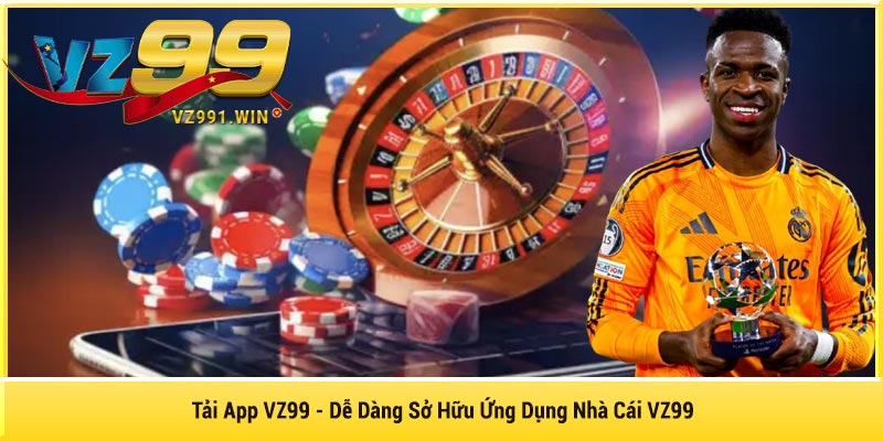 Tải App VZ99 - Dễ Dàng Sở Hữu Ứng Dụng Nhà Cái VZ99