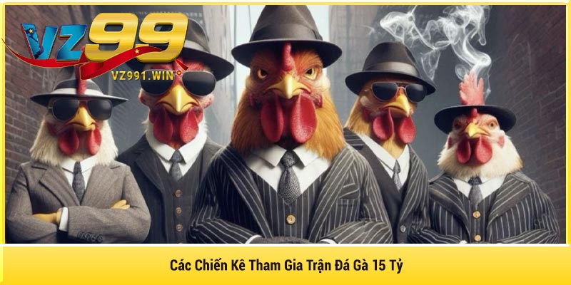 Các Chiến Kê Tham Gia Trận Đá Gà 15 Tỷ