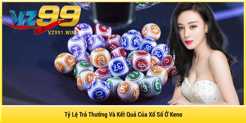 Tỷ Lệ Trả Thưởng Và Kết Quả Của Xổ Số Ở Keno