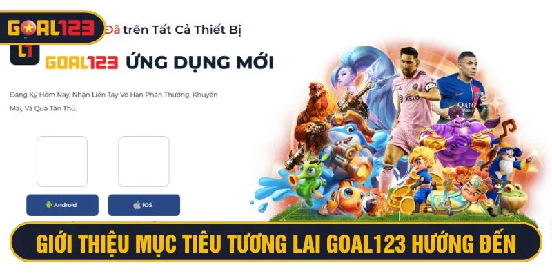 Goal123 hướng đến phát triển toàn diện mọi dịch vụ và sản phẩm