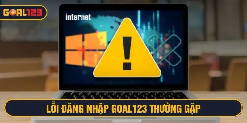 Xử lý các lỗi đăng nhập Goal123 đơn giản