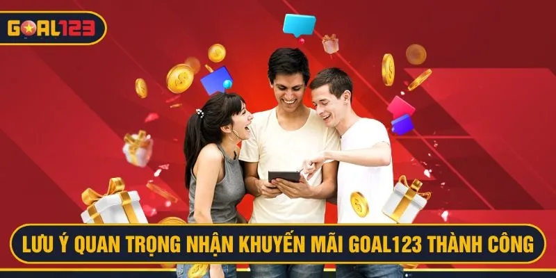 Lưu ý giúp hội viên nhận khuyến mãi Goal123 thành công