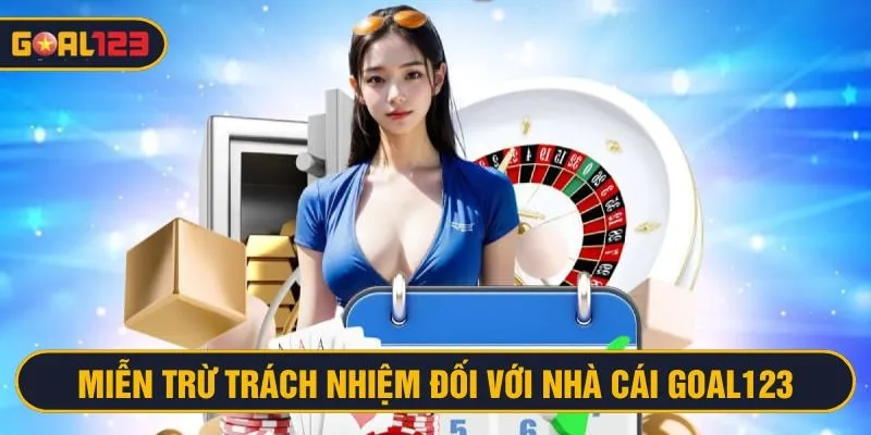 Goal123 được miễn trách nhiệm nếu có vấn đề từ người chơi và đơn vị khác